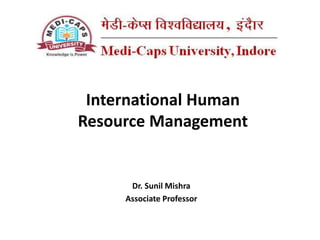 Dr. Sunil Mishra
Associate Professor
b
International Human
Resource Management
 
