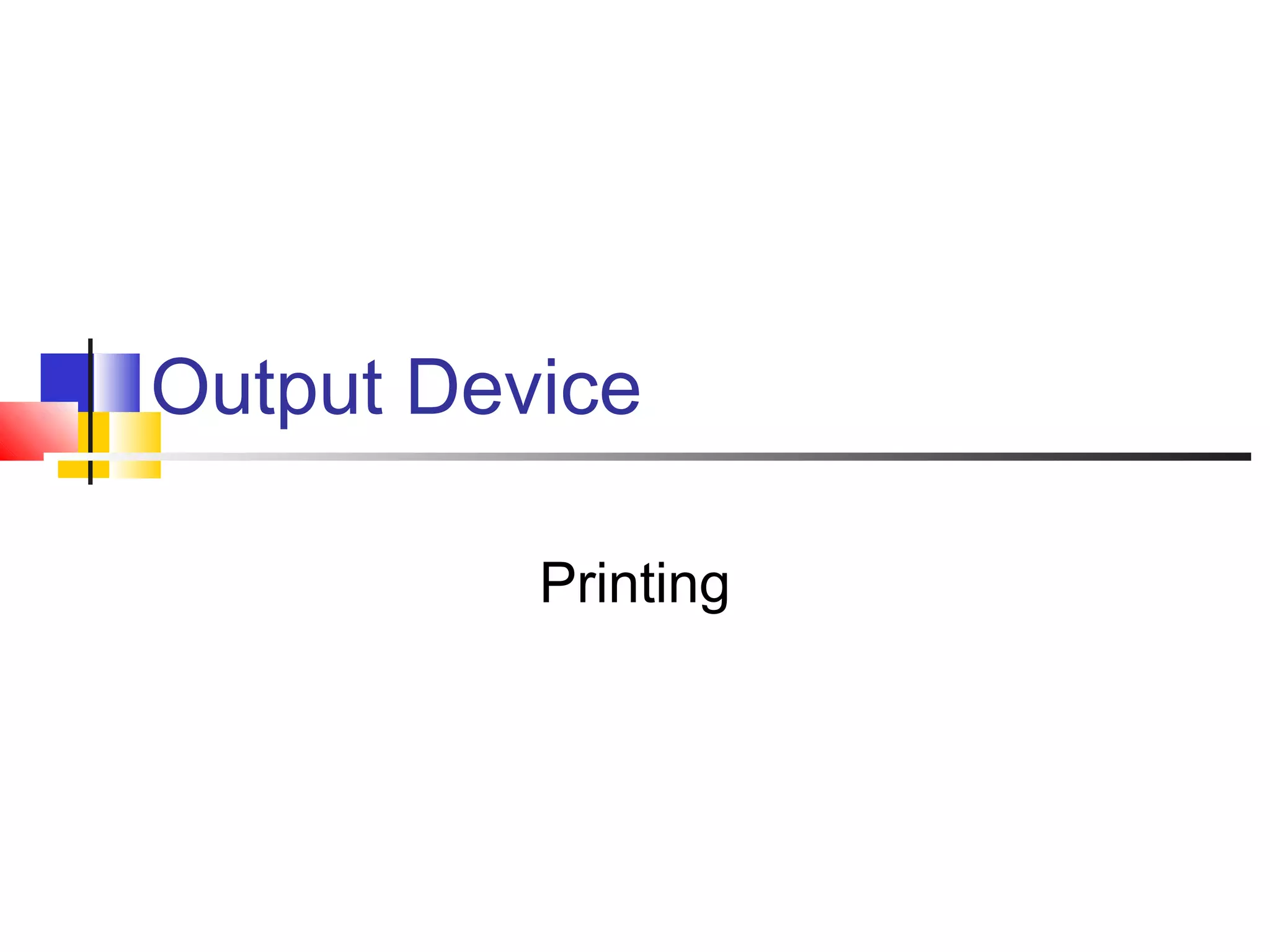 Output Device
Printing
 