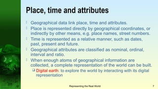 Geographical Attributes Examples Representation in GIS Objects and fields Rasters and vectors GIS and ...