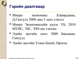 Гэрийн даалгавар
 Микро
экономикс
Б.Баярдаваа,
Д.Гансүлд 2008 оны 3 дахь хэвлэл
 Микро Экономиксийн үндэс УБ, 2010
МУИС, ЭЗС, ЭЗО-ын тэнхим
 Эдийн засгийн онол 2009 Баядаваа,
Гансүлд
 Эдийн засгийн Ухаан Бекей, Оросоо

© 2009 Pearson Addison-Wesley. All rights reserved.

2-11

 