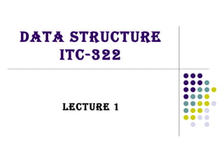 DATA STRUCTURE ITC-322 Lecture 1 