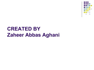 CREATED BY  Zaheer Abbas Aghani 