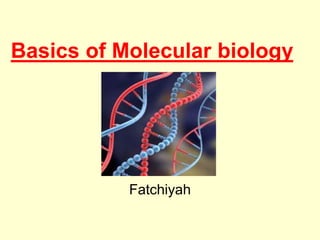 Basics of Molecular biology
Fatchiyah
 