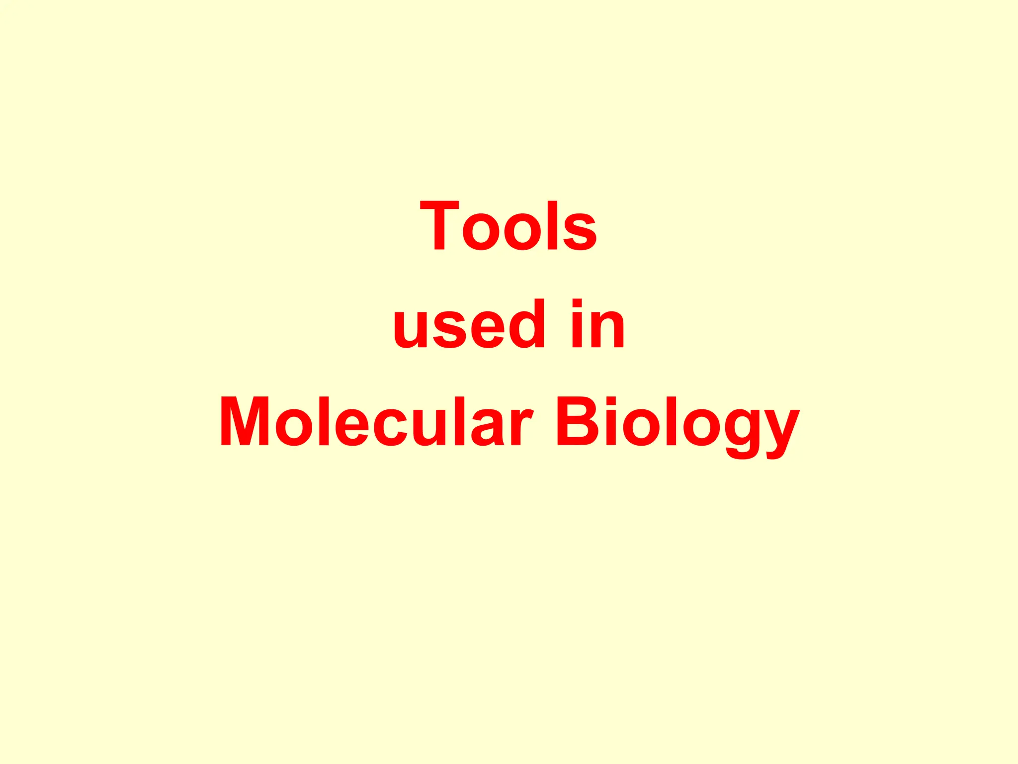 Tools
used in
Molecular Biology
 