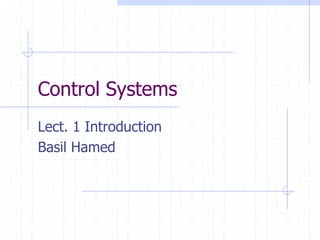Control Systems
Lect. 1 Introduction
Basil Hamed
 