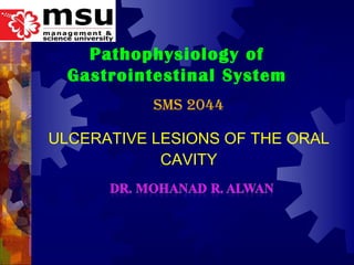 ULCERATIVE LESIONS OF THE ORAL CAVITY SMS 2044 Pathophysiology of Gastrointestinal System 