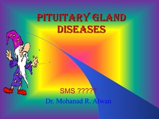 Pituitary Gland Diseases SMS ????? Dr. Mohanad R. Alwan 