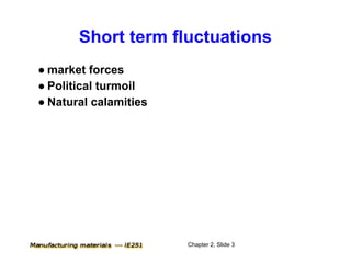 Short term fluctuations
● market forces
● Political turmoil
● Natural calamities




                       Chapter 2, Slide 3
 