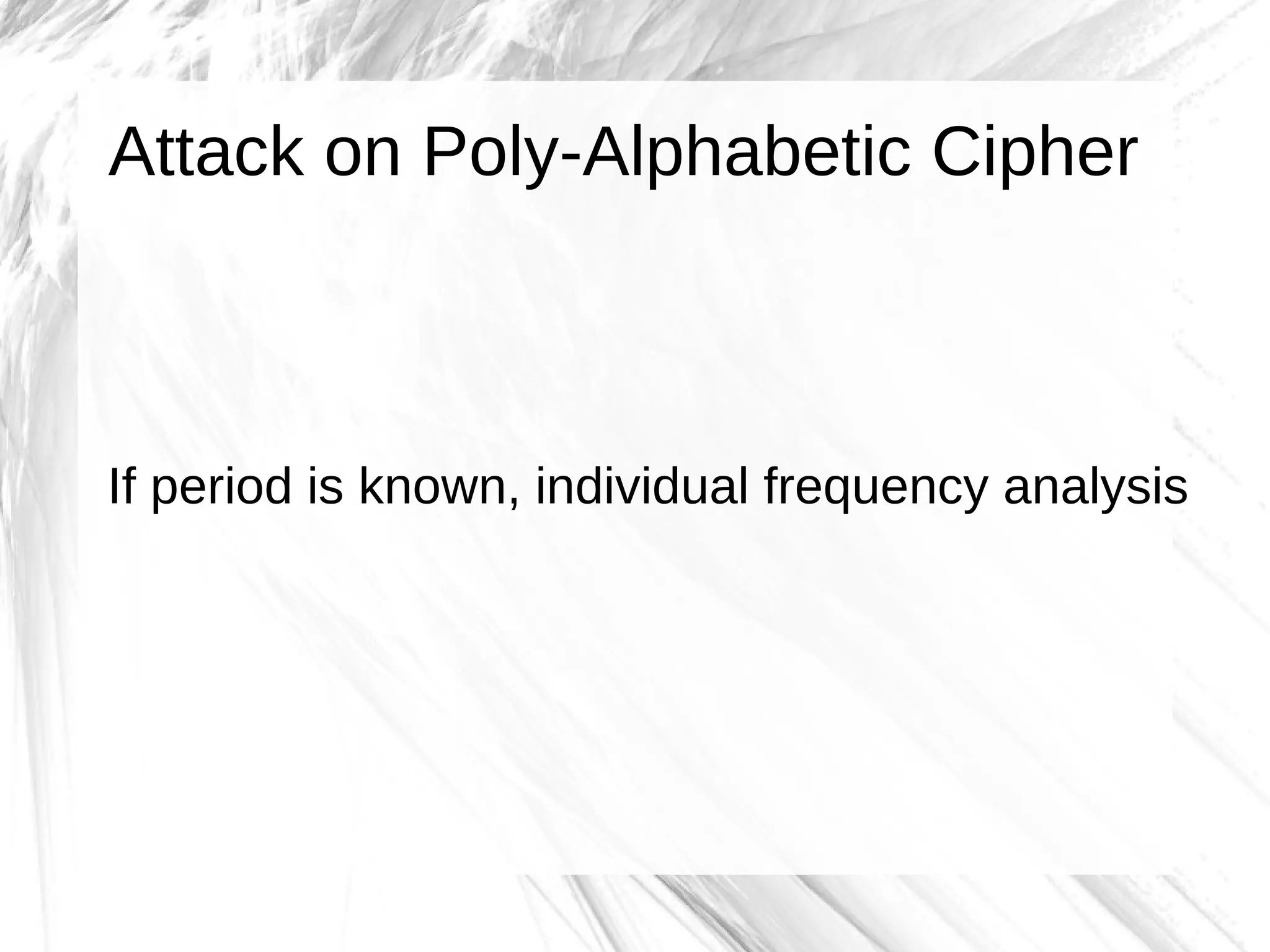 Attack on Poly-Alphabetic Cipher



If period is known, individual frequency analysis
 