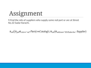 Assignment
9.Find the sids of suppliers who supply some red part or are at Street
No.22 Sadar Karachi.
 