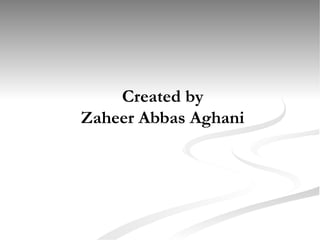 Created by Zaheer Abbas Aghani 