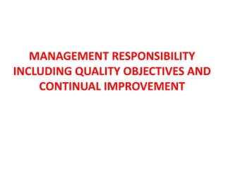 MANAGEMENT RESPONSIBILITY
INCLUDING QUALITY OBJECTIVES AND
CONTINUAL IMPROVEMENT
 