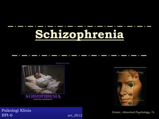 Slides & Handouts by Karen Clay Rhines, Ph.D.
Northampton Community College
Schizophrenia
Psikologi Klinis
BPI-6 art_2012
Comer, Abnormal Psychology, 7e
 