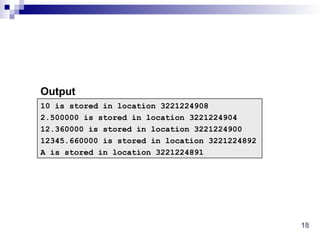 18
18
10 is stored in location 3221224908
2.500000 is stored in location 3221224904
12.360000 is stored in location 3221224900
12345.660000 is stored in location 3221224892
A is stored in location 3221224891
Output
 