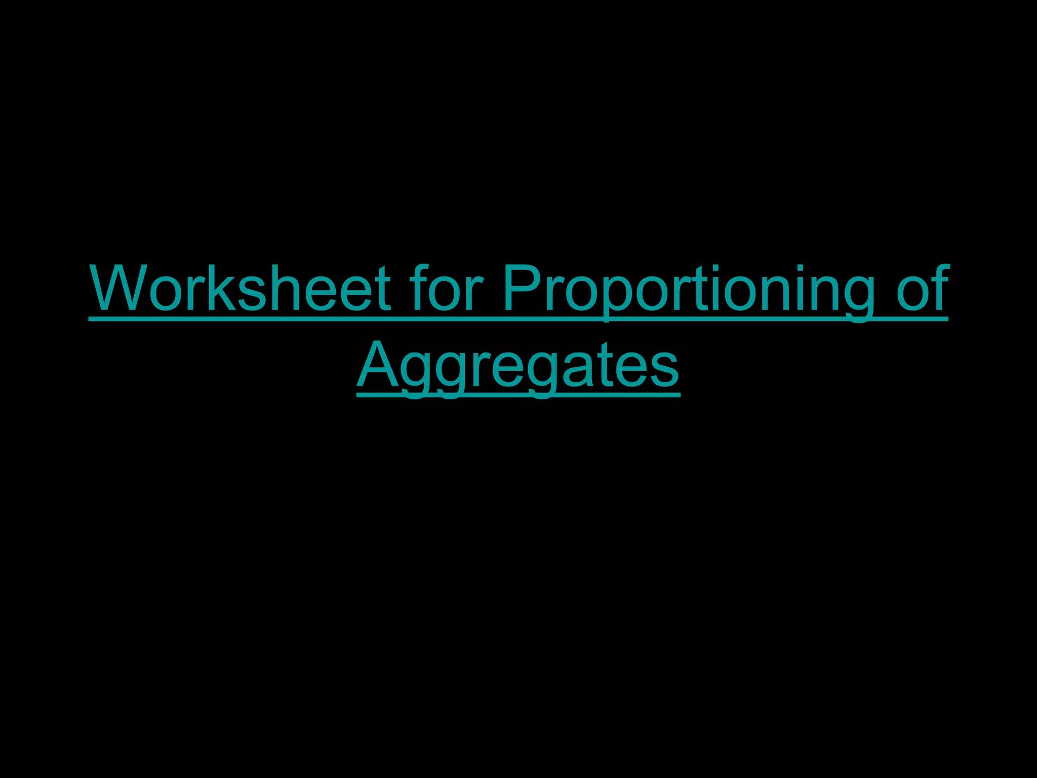 Worksheet for Proportioning of
Aggregates
 