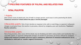 TYPES AND FEATURES OF PULPAL AND RELATED PAIN
1-Pulpitis:
Most common cause of dental pain, loss of teeth in younger perso...