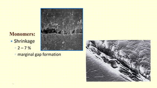 14
Monomers:
 Shrinkage
◦ 2 – 7 %
◦ marginal gap formation
 