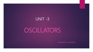 UNIT -3
OSCILLATORS
PREPARED BY: A.K.KONKANI
 