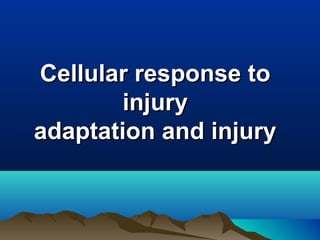 Cellular response to
        injury
adaptation and injury
 