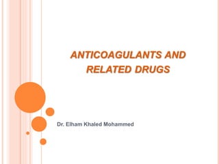 ANTICOAGULANTS AND
RELATED DRUGS
Dr. Elham Khaled Mohammed
 