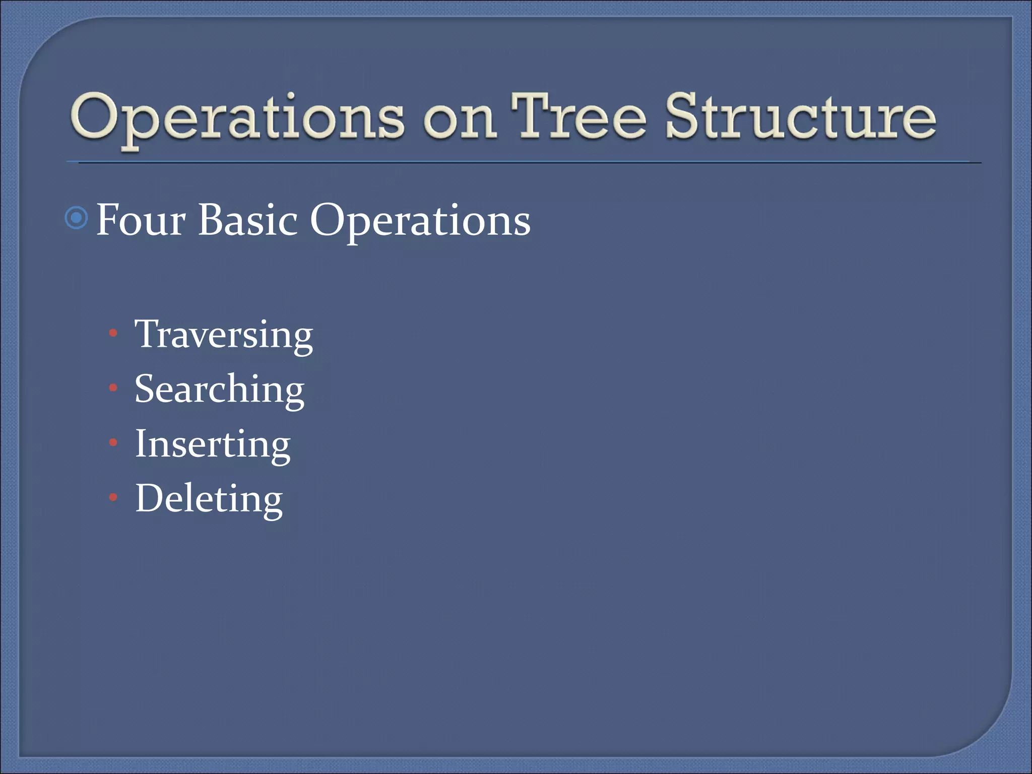 Four Basic Operations Traversing Searching Inserting Deleting 
