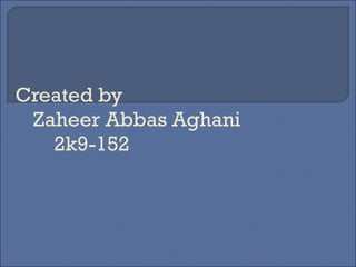 Created by   Zaheer Abbas Aghani   2k9-152 