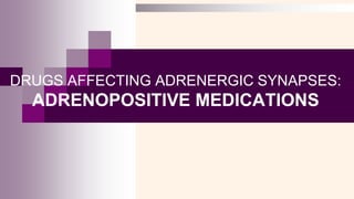 DRUGS AFFECTING ADRENERGIC SYNAPSES:
ADRENOPOSITIVE MEDICATIONS
 