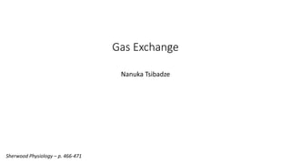 Gas Exchange
Nanuka Tsibadze
Sherwood Physiology – p. 466-471
 