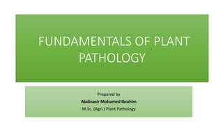 FUNDAMENTALS OF PLANT
PATHOLOGY
Prepared by
Abdinasir Mohamed Ibrahim
M.Sc. (Agri.) Plant Pathology
 