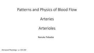 Patterns and Physics of Blood Flow
Arteries
Arterioles
Nanuka Tsibadze
Sherwood Physiology – p. 335-350
 