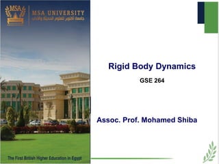 Rigid Body Dynamics
GSE 264
Assoc. Prof. Mohamed Shiba
 