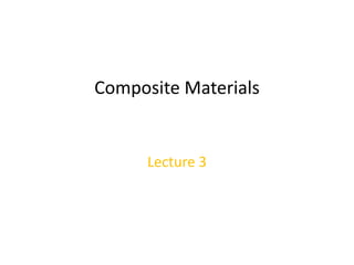 Composite Materials
Lecture 3
 