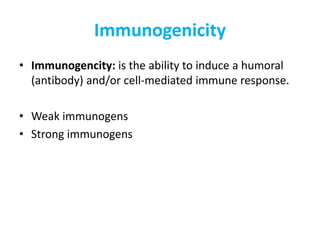 Immunogenicity
• Immunogencity: is the ability to induce a humoral
(antibody) and/or cell-mediated immune response.
• Weak immunogens
• Strong immunogens
 