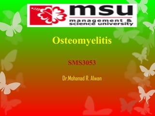 Osteomyelitis
SMS3053
Dr.Mohanad R. Alwan
 