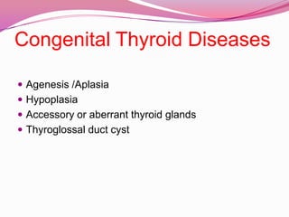 Congenital Thyroid DiseasesAgenesis /AplasiaHypoplasiaAccessory or aberrant thyroid glandsThyroglossal duct cyst