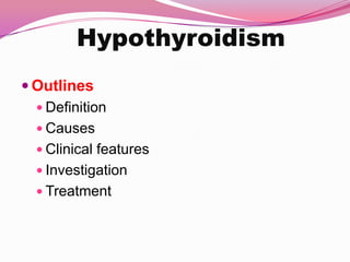 Hypothyroidism OutlinesDefinition Causes Clinical features Investigation Treatment 