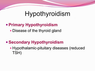 Primary HypothyroidismDisease of the thyroid gland Secondary Hypothyroidism Hypothalamic-pituitary diseases (reduced TSH)Hypothyroidism 