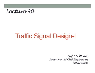 Traffic Signal Design-I
Lecture 30
Prof P.K. Bhuyan
Department of Civil Engineering
Nit Rourkela
 