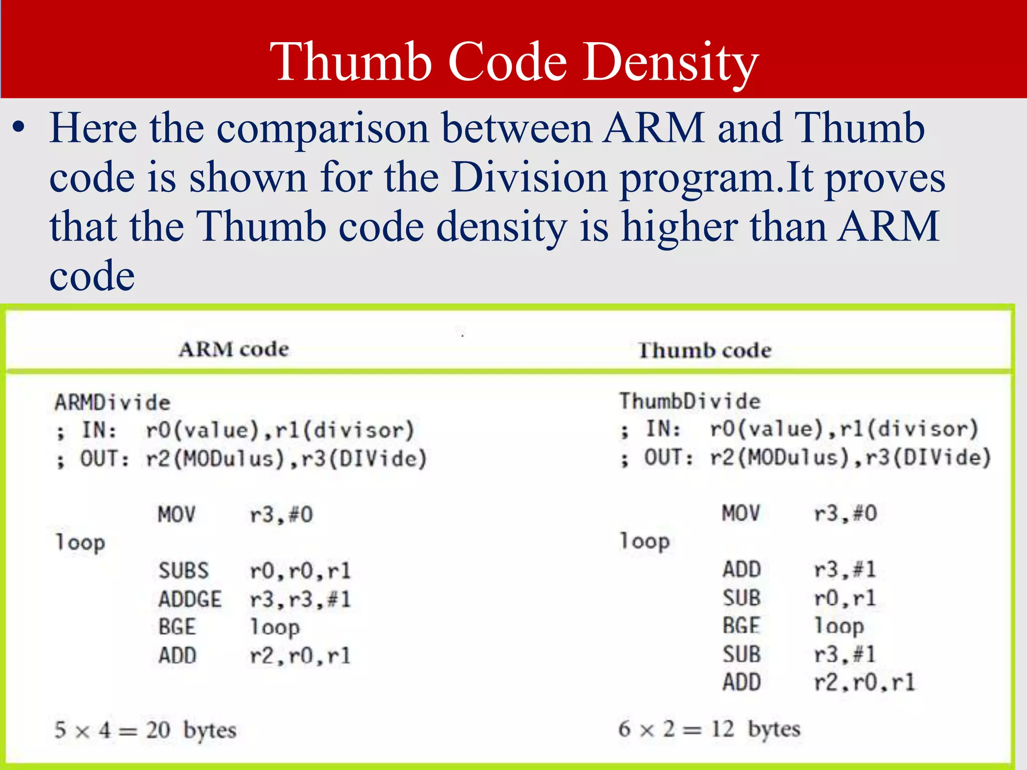 Thumb Code Density • Here the comparison between ARM and Thumb code is shown for the Division program.It proves that the Thumb code density is higher than ARM code 