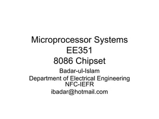Microprocessor Systems EE351 8086 Chipset Badar-ul-Islam Department of Electrical Engineering NFC-IEFR [email_address] 