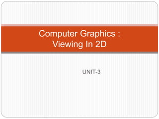 UNIT-3
Computer Graphics :
Viewing In 2D
 