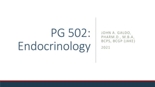 PG 502:
Endocrinology
JOHN A. GALDO,
PHARM.D., M.B.A,
BCPS, BCGP (JAKE)
2021
 