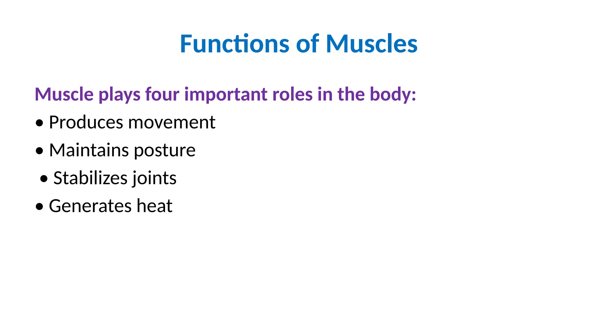 Functions of Muscles
Muscle plays four important roles in the body:
• Produces movement
• Maintains posture
• Stabilizes joints
• Generates heat
 