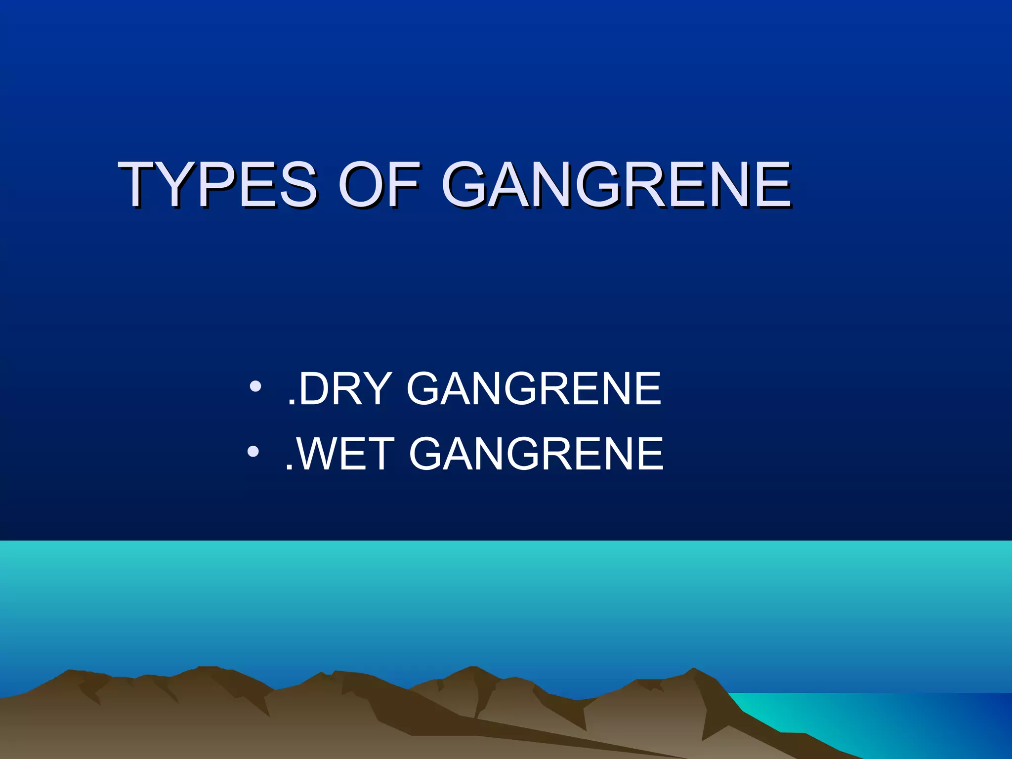 TYPES OF GANGRENE


   • .DRY GANGRENE
   • .WET GANGRENE
 