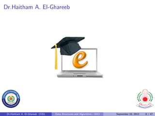 Dr.Haitham A. El-Ghareeb




 Dr.Haitham A. El-Ghareeb (CIS)   Data Structures and Algorithms - 2012   September 16, 2012   8 / 47
 