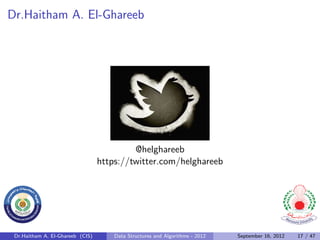 Dr.Haitham A. El-Ghareeb




                                           @helghareeb
                                  https://twitter.com/helghareeb




 Dr.Haitham A. El-Ghareeb (CIS)       Data Structures and Algorithms - 2012   September 16, 2012   17 / 47
 