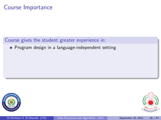 Course Importance




Course gives the student greater experience in:
      Program design in a language-independent setting




 Dr.Haitham A. El-Ghareeb (CIS)   Data Structures and Algorithms - 2012   September 16, 2012   26 / 47
 