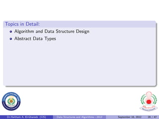 Topics in Detail:
      Algorithm and Data Structure Design
      Abstract Data Types




 Dr.Haitham A. El-Ghareeb (CIS)   Data Structures and Algorithms - 2012   September 16, 2012   28 / 47
 