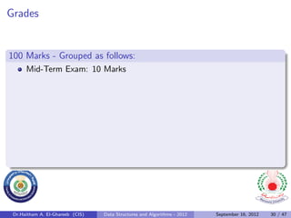 Grades


100 Marks - Grouped as follows:
      Mid-Term Exam: 10 Marks




 Dr.Haitham A. El-Ghareeb (CIS)   Data Structures and Algorithms - 2012   September 16, 2012   30 / 47
 