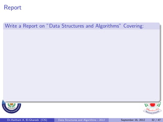 Report

Write a Report on ”Data Structures and Algorithms” Covering:




 Dr.Haitham A. El-Ghareeb (CIS)   Data Structures and Algorithms - 2012   September 16, 2012   32 / 47
 